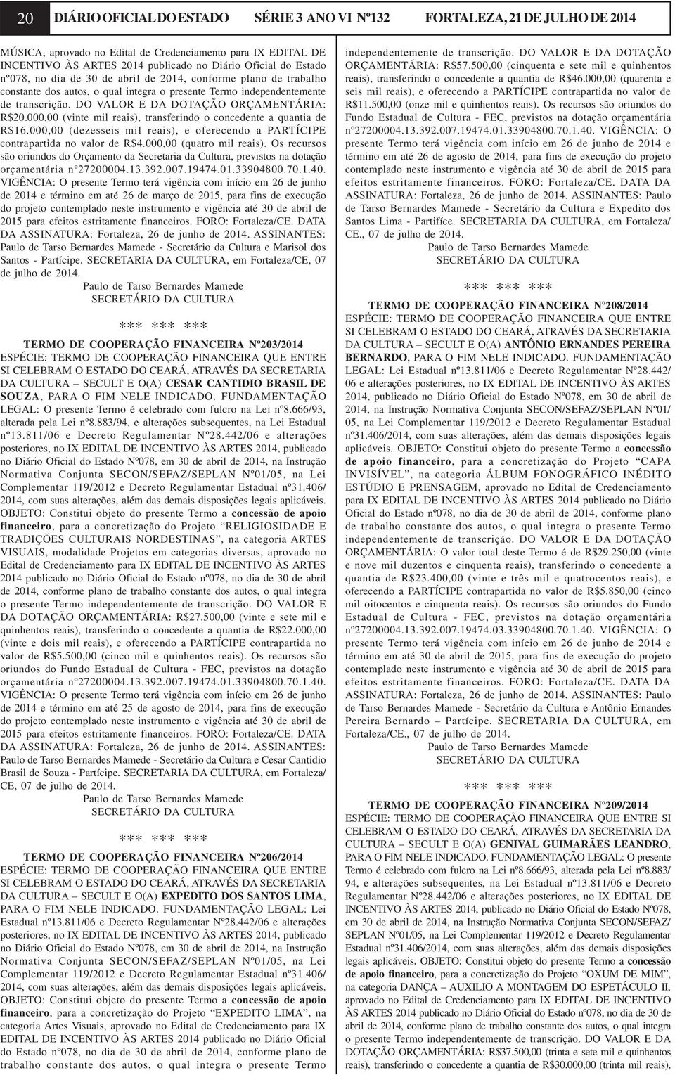 000,00 (vinte mil reais), transferindo o concedente a quantia de R$16.000,00 (dezesseis mil reais), e oferecendo a PARTÍCIPE contrapartida no valor de R$4.000,00 (quatro mil reais).