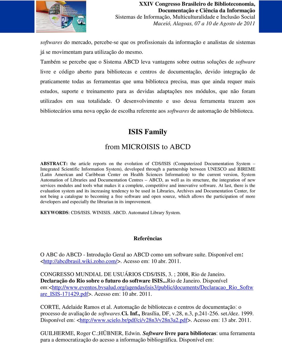 ferramentas que uma biblioteca precisa, mas que ainda requer mais estudos, suporte e treinamento para as devidas adaptações nos módulos, que não foram utilizados em sua totalidade.