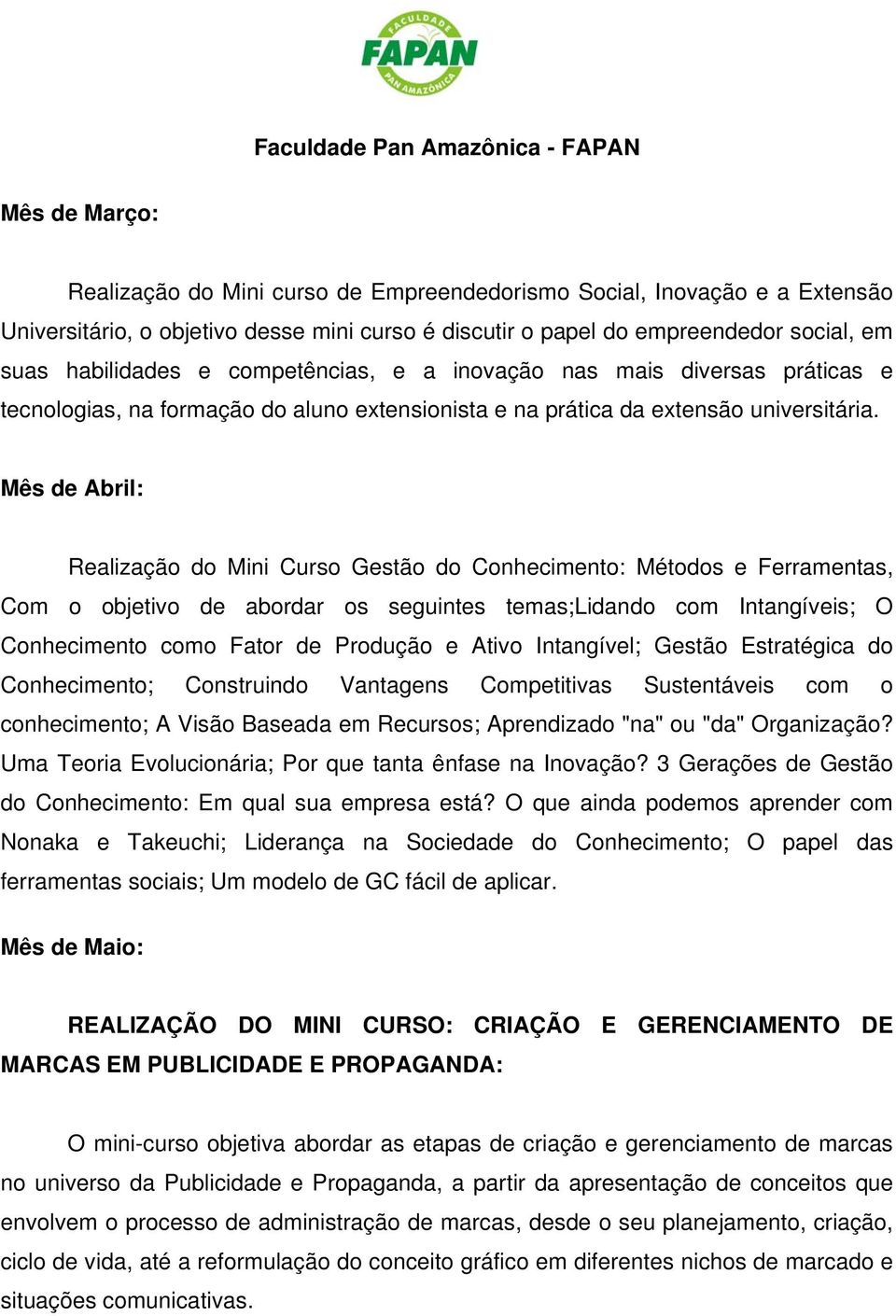 Mês de Abril: Realização do Mini Curso Gestão do Conhecimento: Métodos e Ferramentas, Com o objetivo de abordar os seguintes temas;lidando com Intangíveis; O Conhecimento como Fator de Produção e