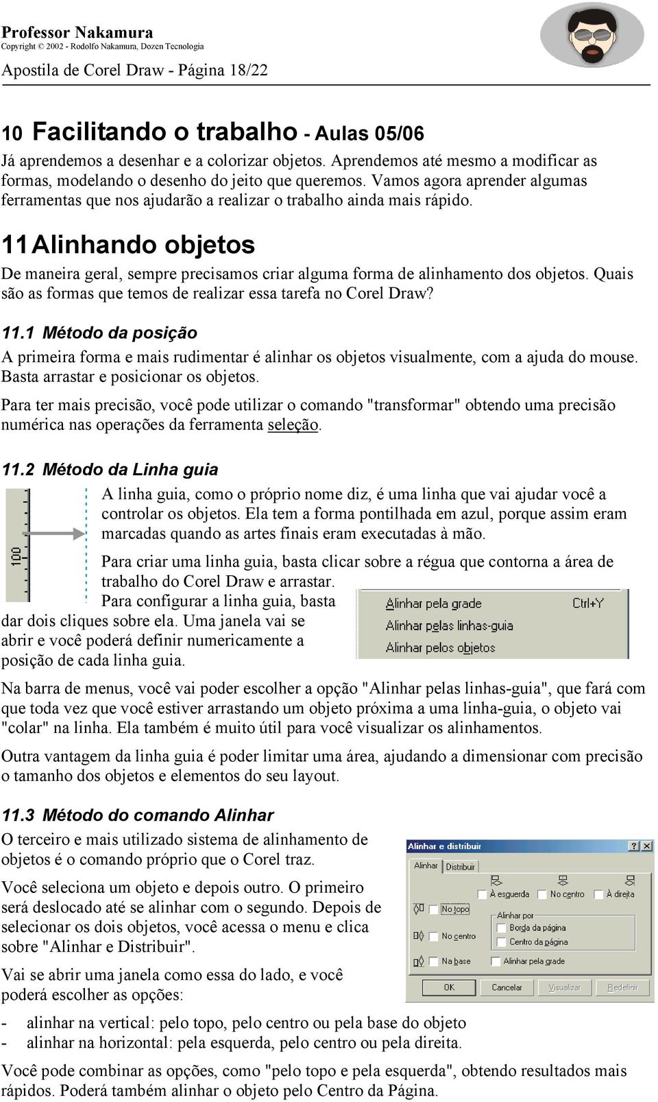 11 Alinhando objetos De maneira geral, sempre precisamos criar alguma forma de alinhamento dos objetos. Quais são as formas que temos de realizar essa tarefa no Corel Draw? 11.