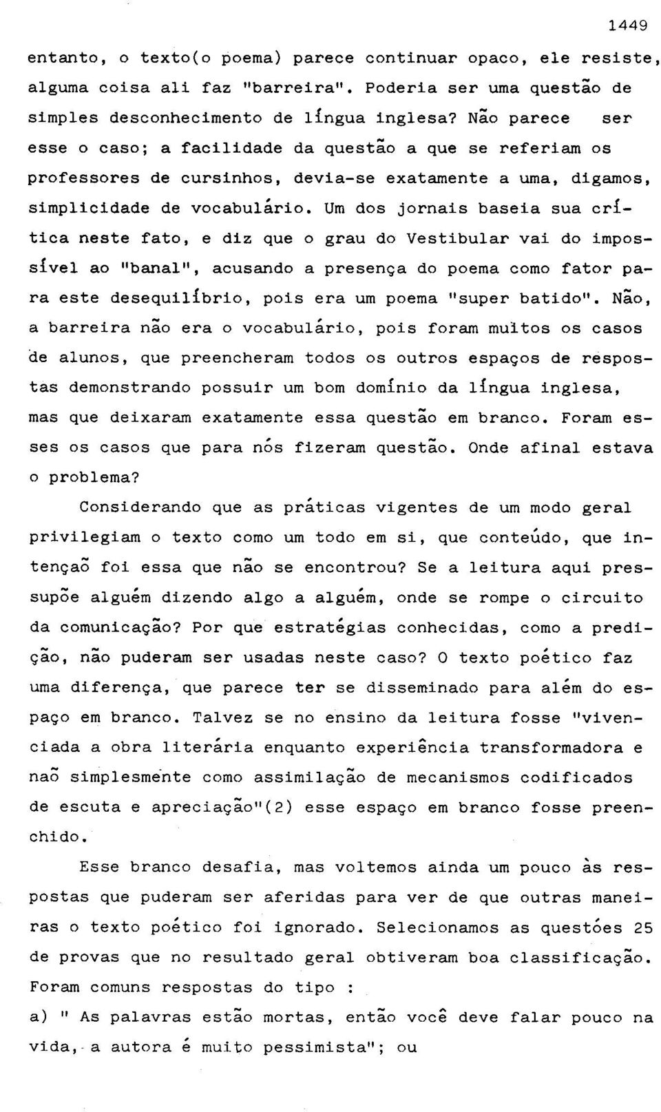 Urn dos jornais baseia sua critica neste fato, e diz que 0 grau do Vestibular vai do impossivel ao "banal", acusando a presenga do poema como fator para este desequilibrio, pois era urnpoema "super