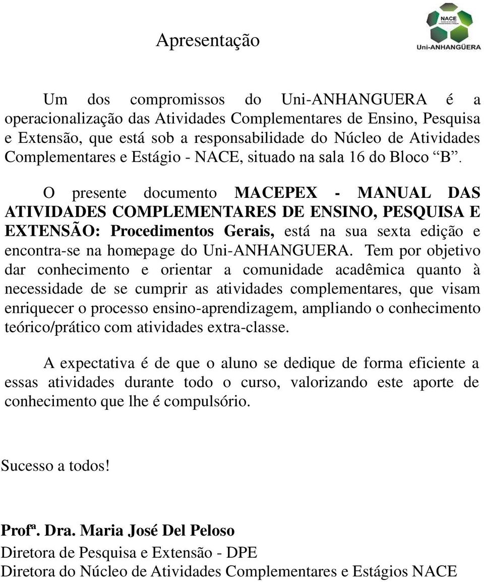 O presente documento MACEPEX - MANUAL DAS ATIVIDADES COMPLEMENTARES DE ENSINO, PESQUISA E EXTENSÃO: Procedimentos Gerais, está na sua sexta edição e encontra-se na homepage do Uni-ANHANGUERA.