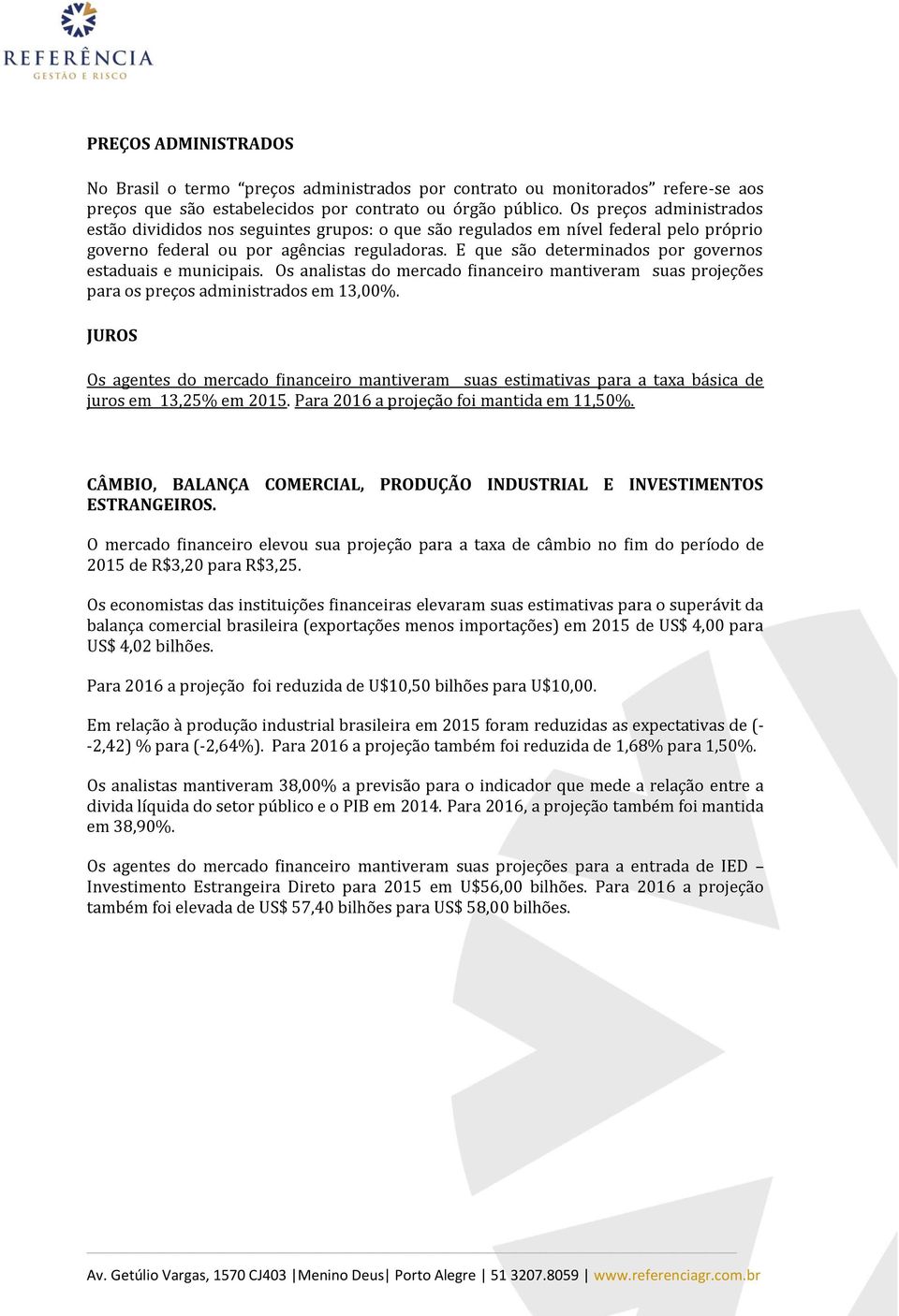 E que são determinados por governos estaduais e municipais. Os analistas do mercado financeiro mantiveram suas projeções para os preços administrados em 13,00%.