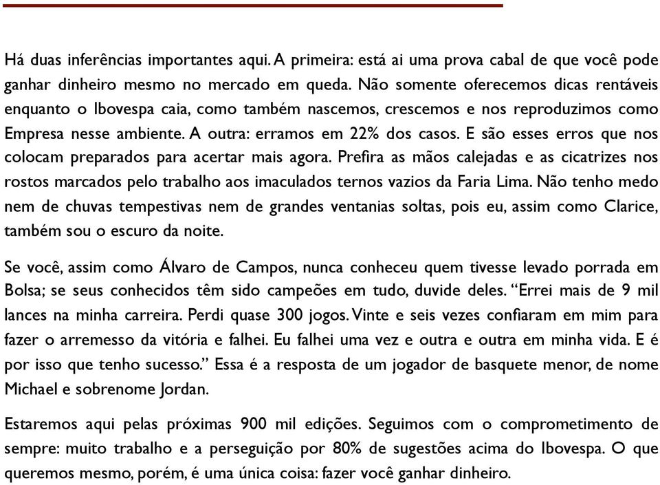 E são esses erros que nos colocam preparados para acertar mais agora. Prefira as mãos calejadas e as cicatrizes nos rostos marcados pelo trabalho aos imaculados ternos vazios da Faria Lima.