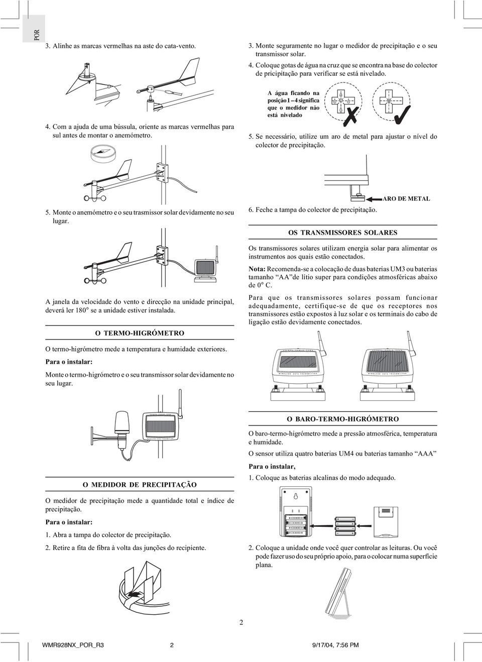 Com a ajuda de uma bússula, oriente as marcas vermelhas para sul antes de montar o anemómetro. A água ficando na posição 1 4 significa que o medidor não está nivelado 5.