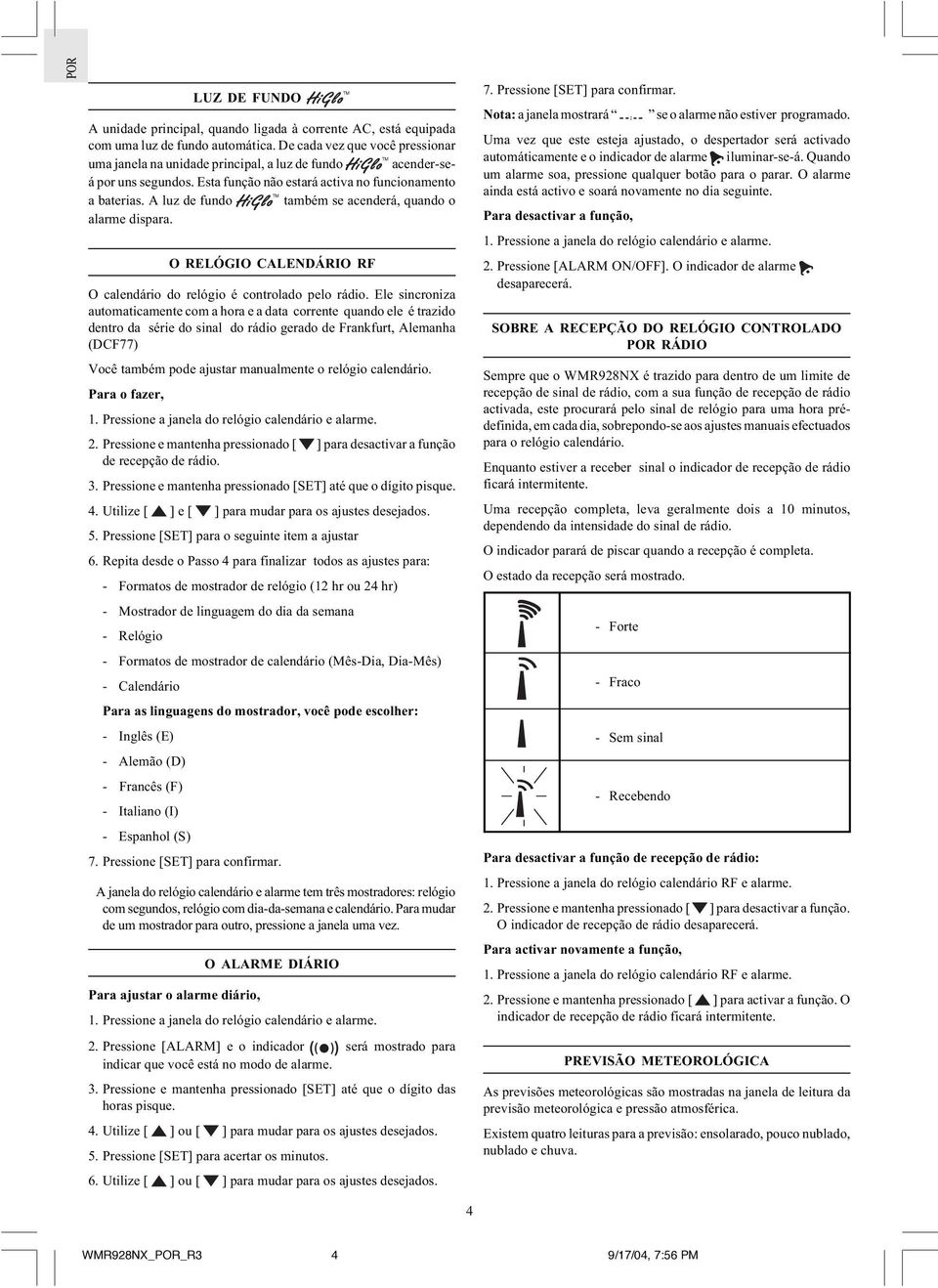 A luz de fundo também se acenderá, quando o alarme dispara. O RELÓGIO CALENDÁRIO RF O calendário do relógio é controlado pelo rádio.