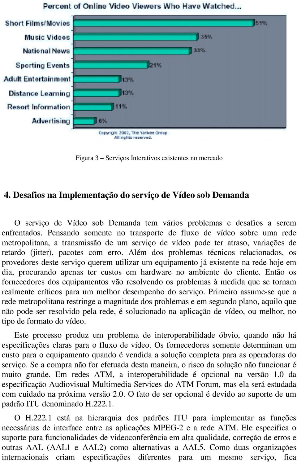 Além dos problemas técnicos relacionados, os provedores deste serviço querem utilizar um equipamento já existente na rede hoje em dia, procurando apenas ter custos em hardware no ambiente do cliente.