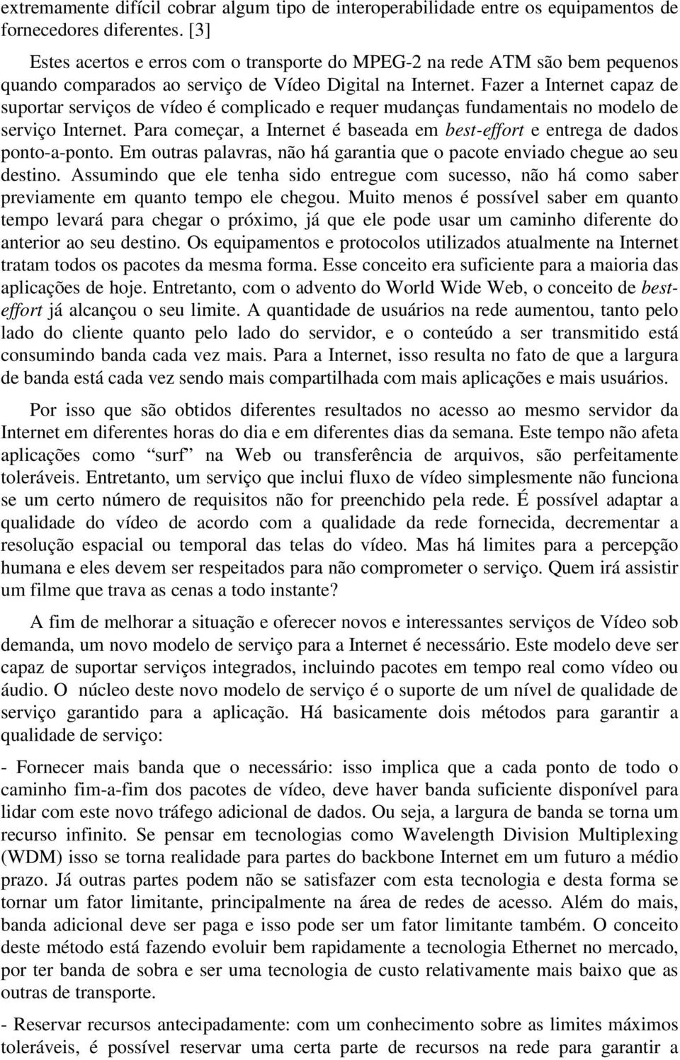 Fazer a Internet capaz de suportar serviços de vídeo é complicado e requer mudanças fundamentais no modelo de serviço Internet.