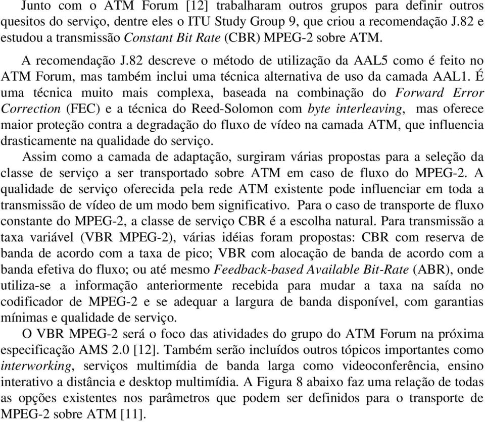 82 descreve o método de utilização da AAL5 como é feito no ATM Forum, mas também inclui uma técnica alternativa de uso da camada AAL1.