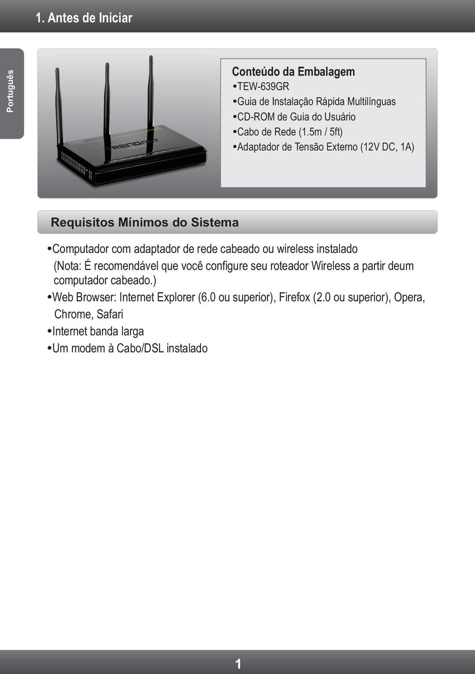 5m / 5ft) ŸAdaptador de Tensão Externo (12V DC, 1A) Requisitos Mínimos do Sistema ŸComputador com adaptador de rede cabeado ou wireless