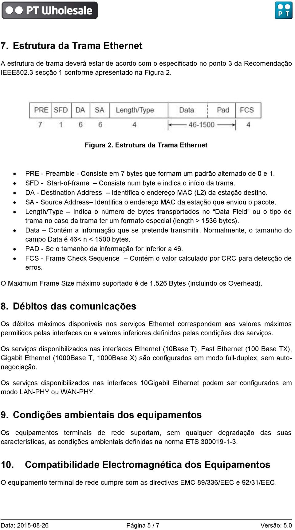 DA - Destination Address Identifica o endereço MAC (L2) da estação destino. SA - Source Address Identifica o endereço MAC da estação que enviou o pacote.