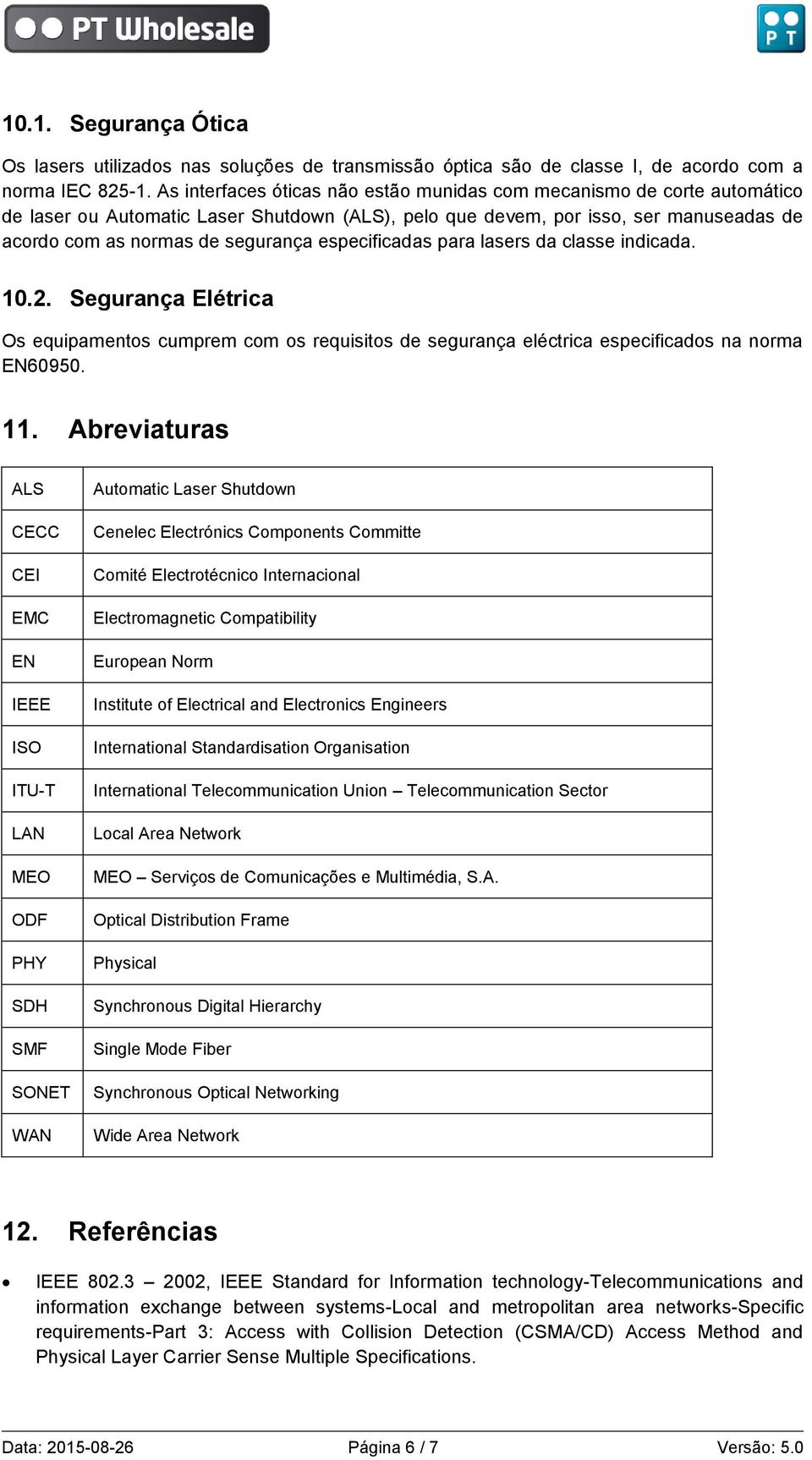 especificadas para lasers da classe indicada. 10.2. Segurança Elétrica Os equipamentos cumprem com os requisitos de segurança eléctrica especificados na norma EN60950. 11.