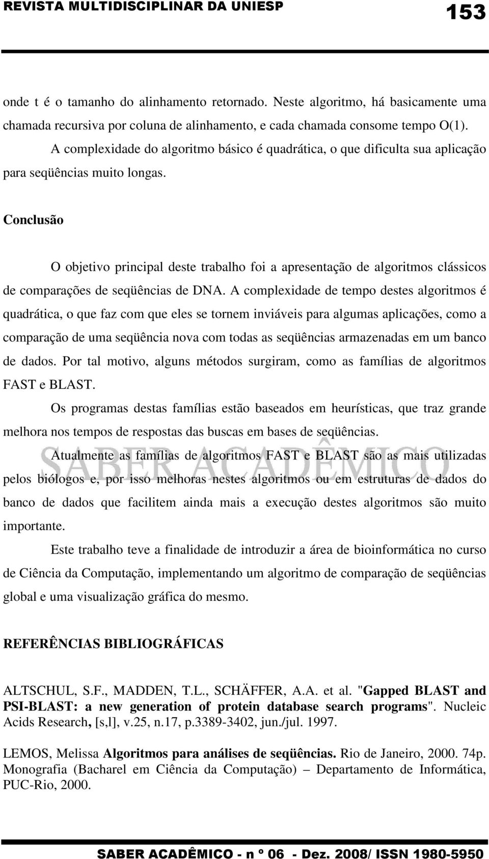 Conclusão O objetivo principal deste trabalho foi a apresentação de algoritmos clássicos de comparações de seqüências de DNA.