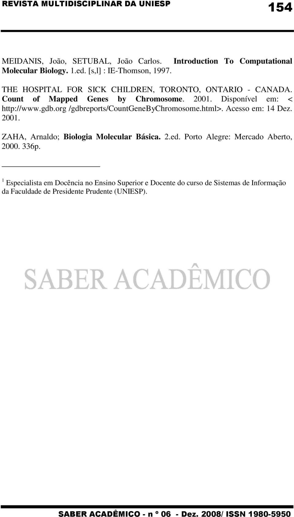 org /gdbreports/countgenebychromosome.html>. Acesso em: 14 Dez. 2001. ZAHA, Arnaldo; Biologia Molecular Básica. 2.ed.