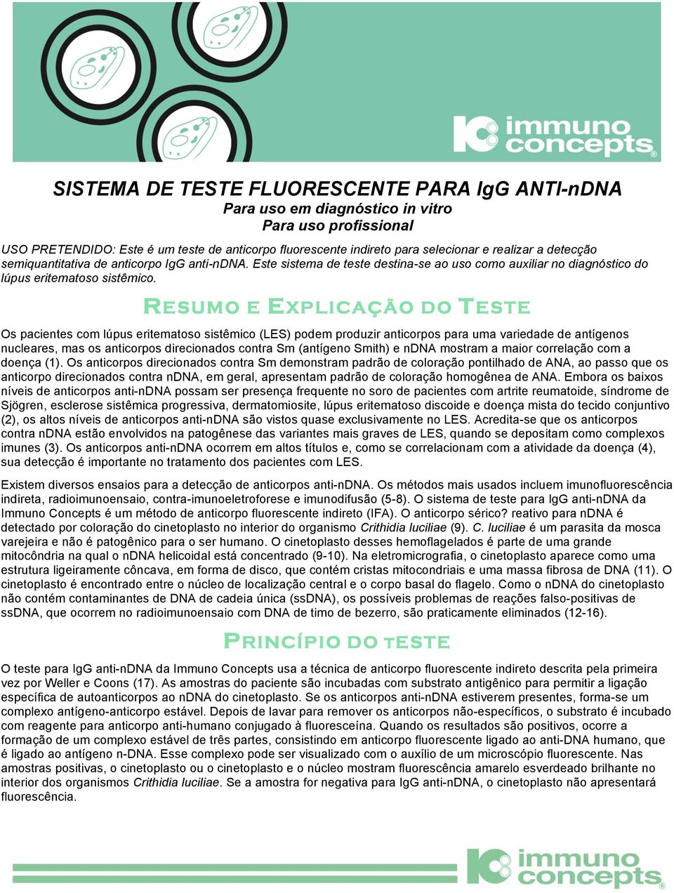 RESUMO E EXPLICAÇÃO DO TESTE Os pacientes com lúpus eritematoso sistêmico (LES) podem produzir anticorpos para uma variedade de antígenos nucleares, mas os anticorpos direcionados contra Sm (antígeno