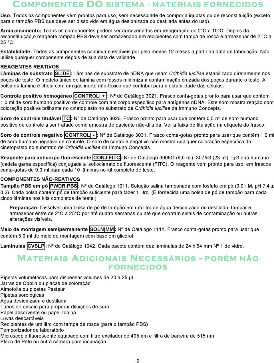 Depois da reconstituição,o reagente tampão PBS deve ser armazenado em recipientes com tampa de rosca e armazenar de 2 C a 25 C.