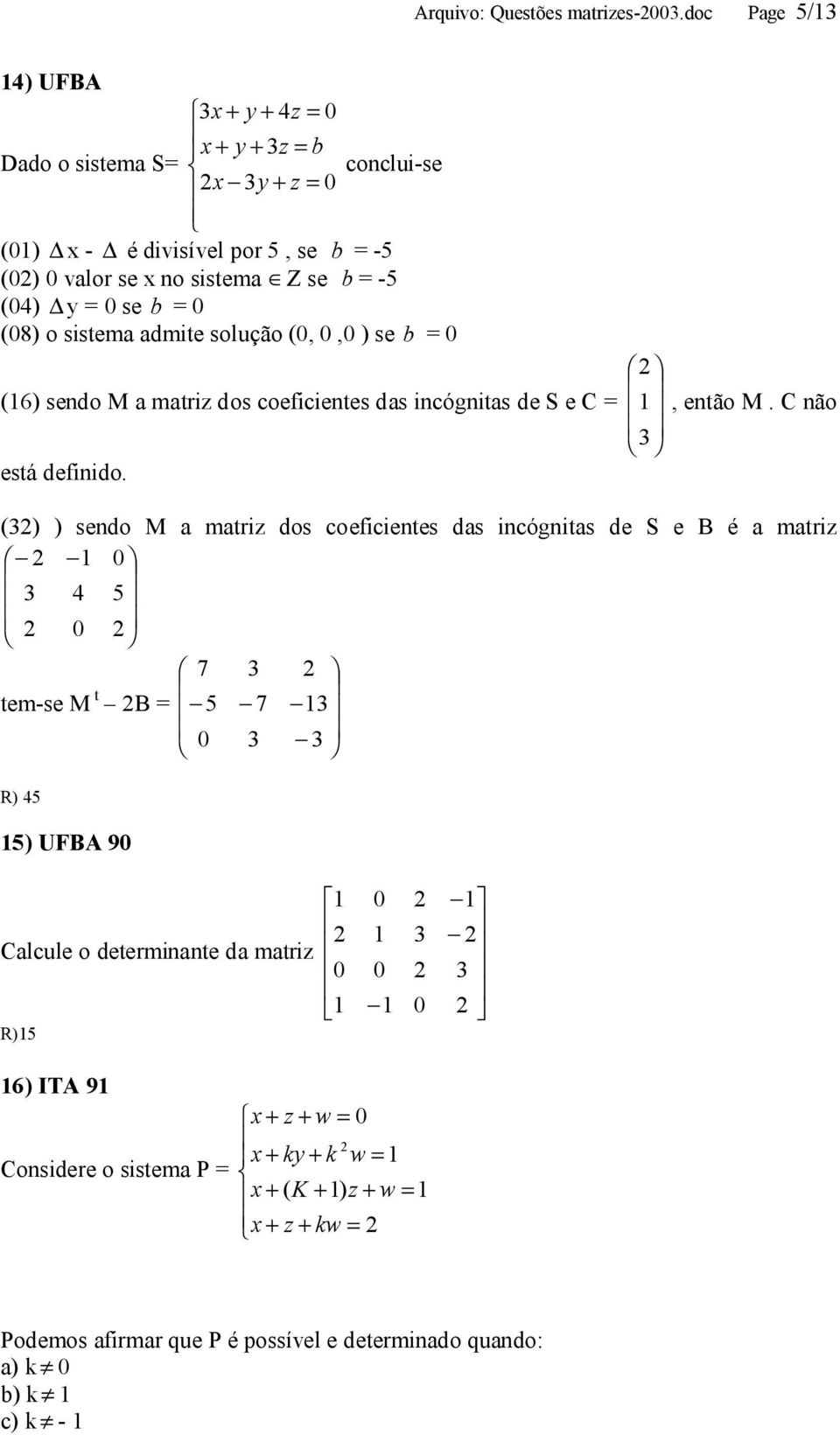 dmite solução (,, ) se (6) sendo M mtri dos oefiientes ds inógnits de S e C, então M. C não está definido.