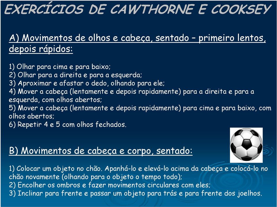 para cima e para baixo, com olhos abertos; 6) Repetir 4 e 5 com olhos fechados. B) Movimentos de cabeça e corpo, sentado: 1) Colocar um objeto no chão.