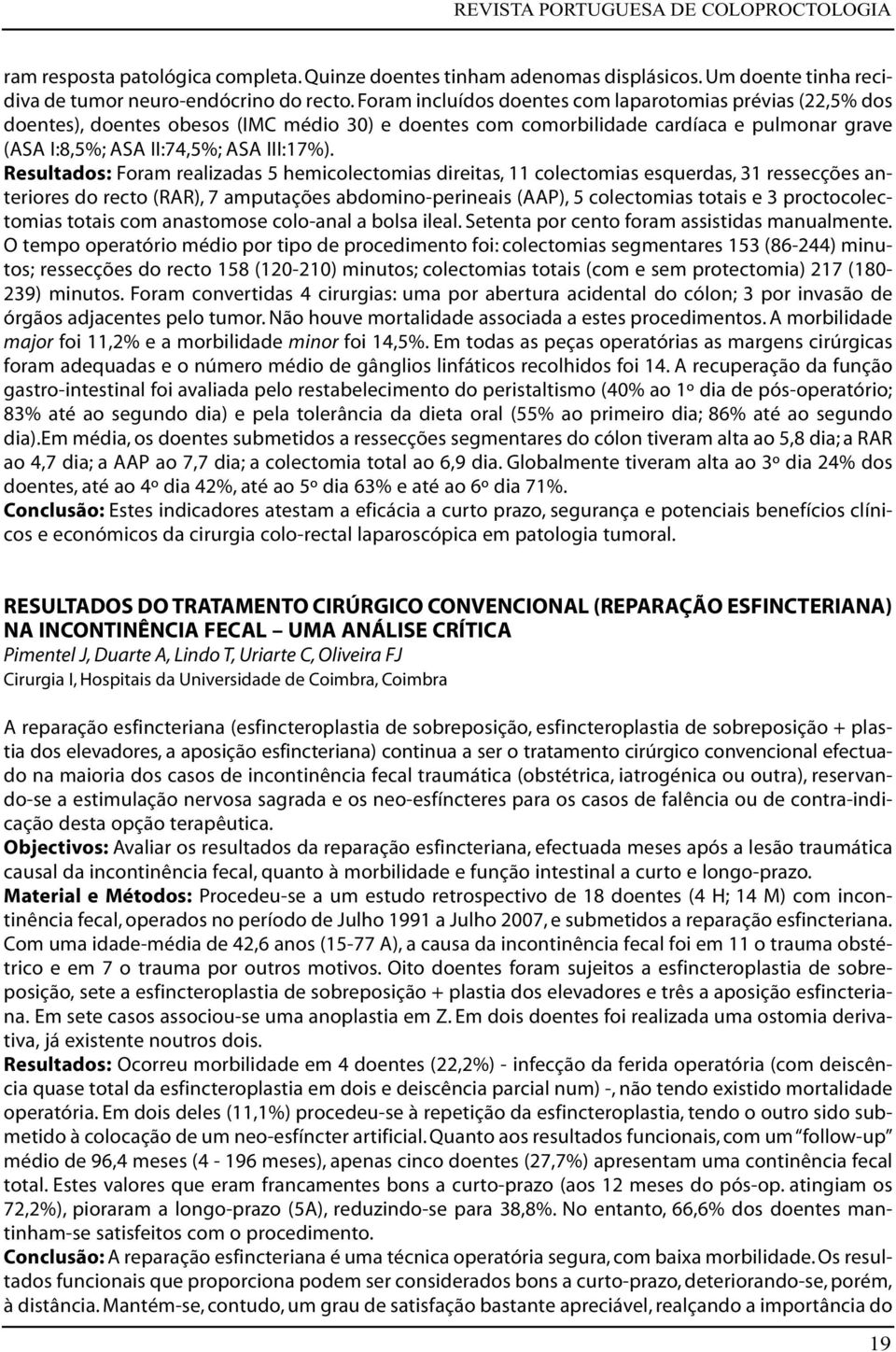 Resultados: Foram realizadas 5 hemicolectomias direitas, 11 colectomias esquerdas, 31 ressecções anteriores do recto (RAR), 7 amputações abdomino-perineais (AAP), 5 colectomias totais e 3