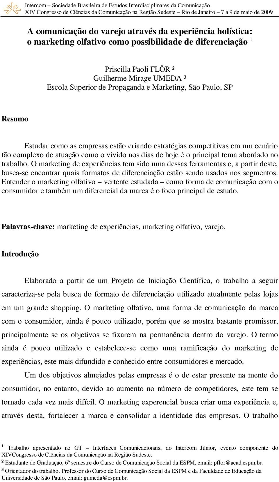 trabalho. O marketing de experiências tem sido uma dessas ferramentas e, a partir deste, busca-se encontrar quais formatos de diferenciação estão sendo usados nos segmentos.