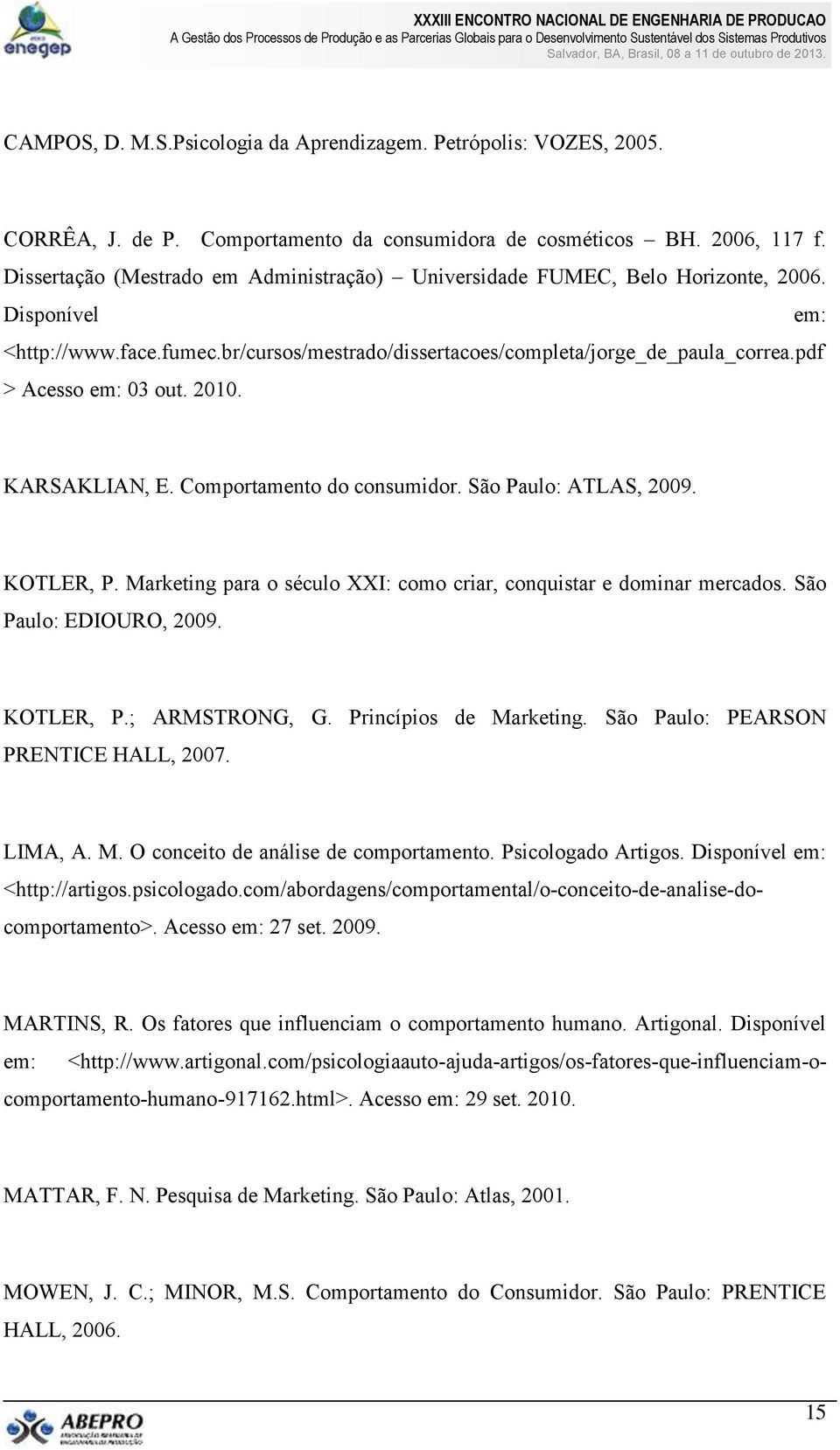 pdf > Acesso em: 03 out. 2010. KARSAKLIAN, E. Comportamento do consumidor. São Paulo: ATLAS, 2009. KOTLER, P. Marketing para o século XXI: como criar, conquistar e dominar mercados.