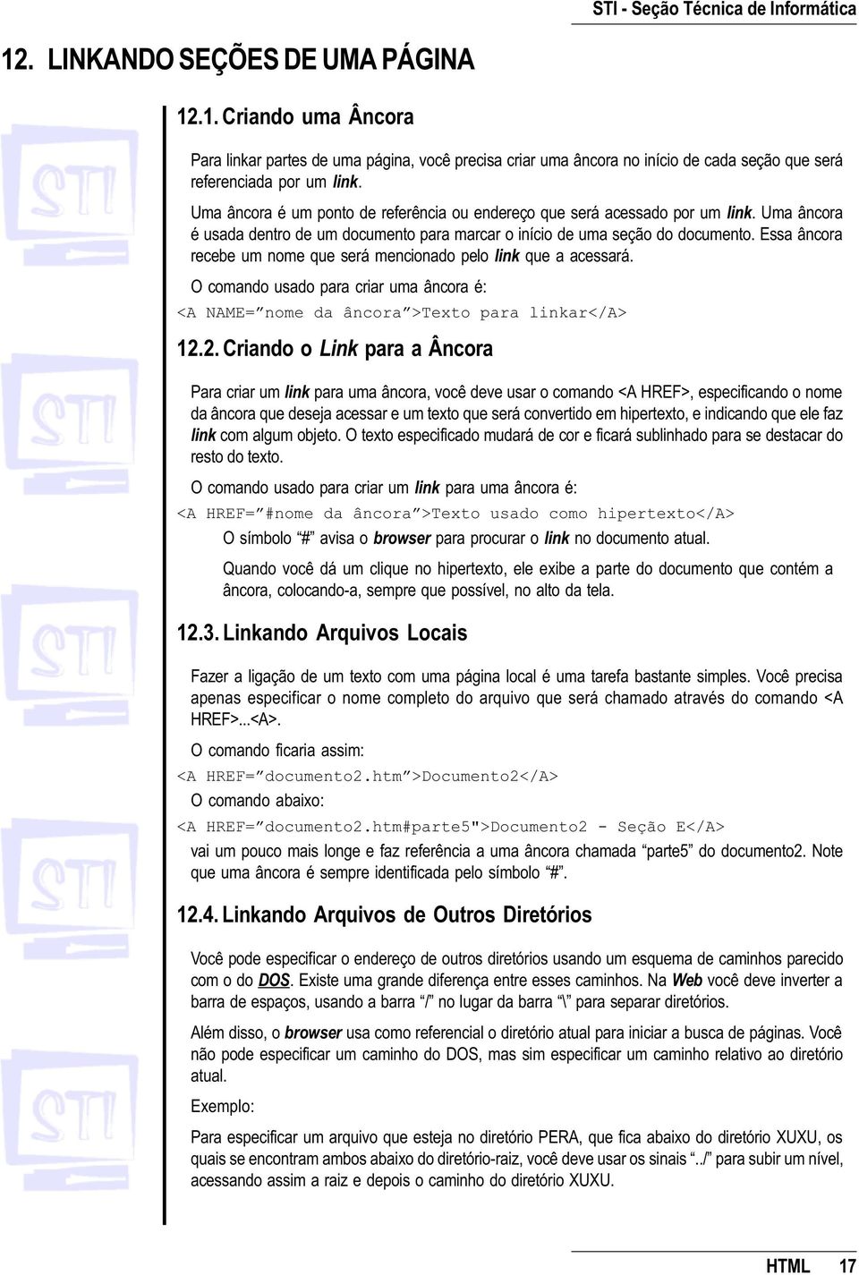 Essa âncora recebe um nome que será mencionado pelo link que a acessará. O comando usado para criar uma âncora é: <A NAME= nome da âncora >Texto para linkar</a> 12.