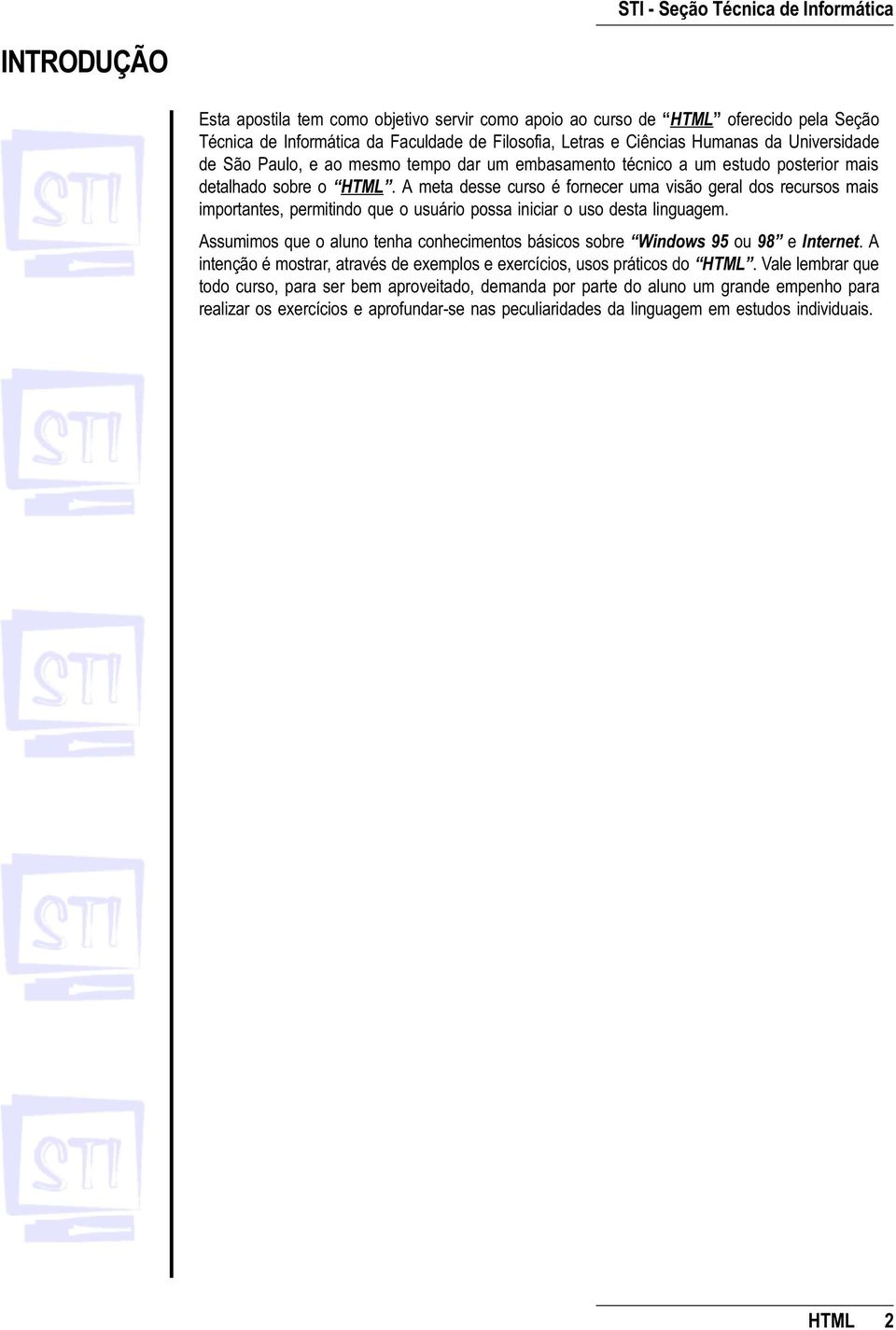 A meta desse curso é fornecer uma visão geral dos recursos mais importantes, permitindo que o usuário possa iniciar o uso desta linguagem.