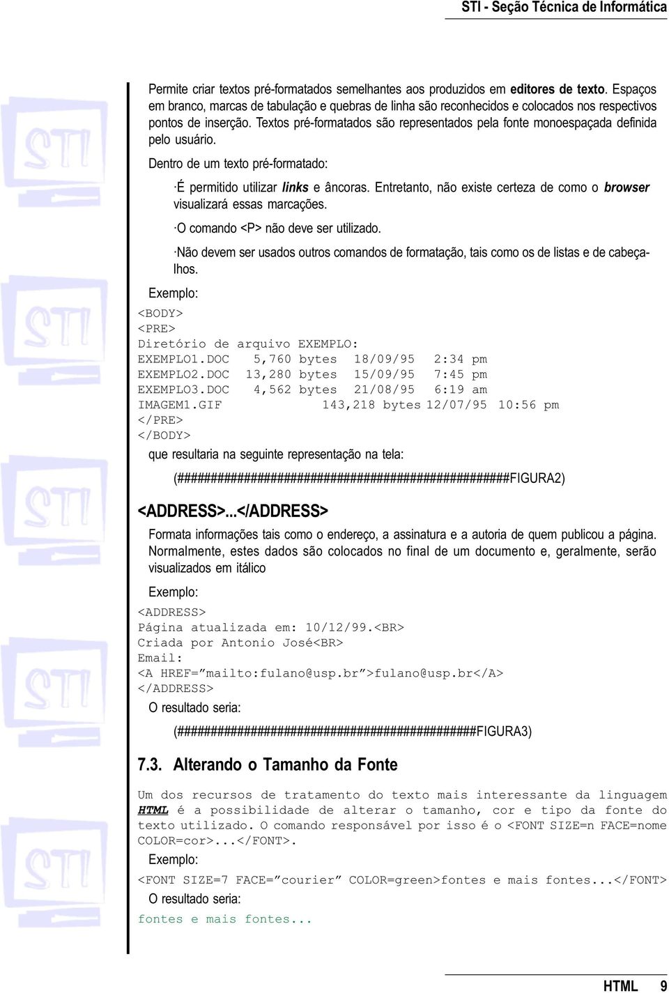 Textos pré-formatados são representados pela fonte monoespaçada definida pelo usuário. Dentro de um texto pré-formatado: É permitido utilizar links e âncoras.