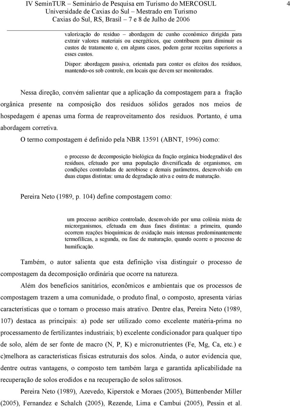 4 Nessa direção, convém salientar que a aplicação da compostagem para a fração orgânica presente na composição dos resíduos sólidos gerados nos meios de hospedagem é apenas uma forma de