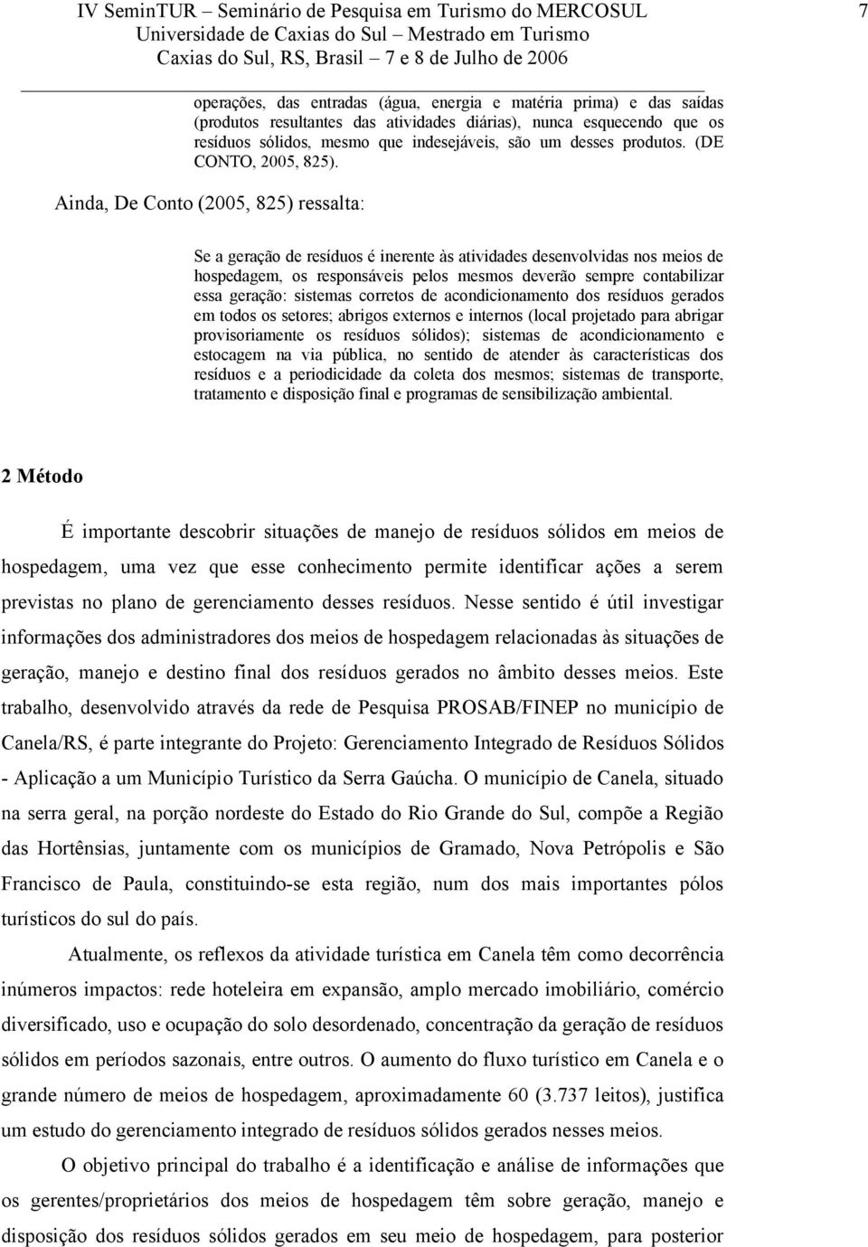 7 Ainda, De Conto (2005, 825) ressalta: Se a geração de resíduos é inerente às atividades desenvolvidas nos meios de hospedagem, os responsáveis pelos mesmos deverão sempre contabilizar essa geração: