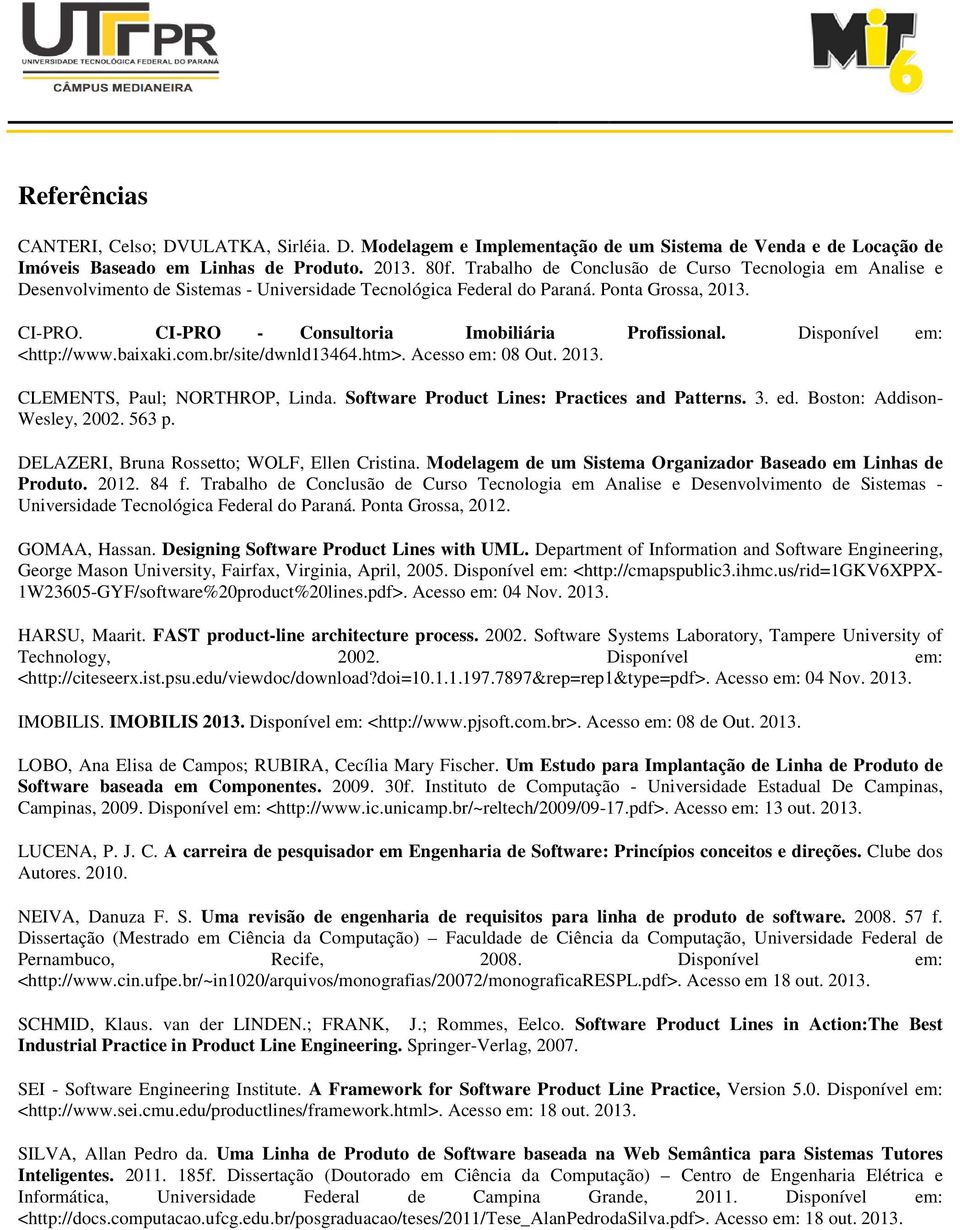 CI-PRO - Consultoria Imobiliária Profissional. Disponível em: <http://www.baiaki.com.br/site/dwnld13464.htm>. Acesso em: 08 Out. 2013. CLEMENTS, Paul; NORTHROP, Linda.