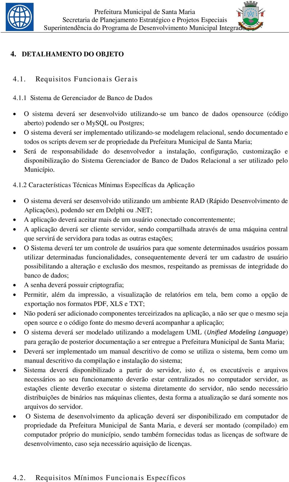 1 Sistema de Gerenciador de Banco de Dados O sistema deverá ser desenvolvido utilizando-se um banco de dados opensource (código aberto) podendo ser o MySQL ou Postgres; O sistema deverá ser