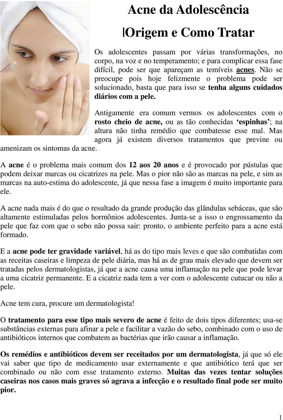 Antigamente era comum vermos os adolescentes com o rosto cheio de acne, ou as tão conhecidas espinhas ; na altura não tinha remédio que combatesse esse mal.