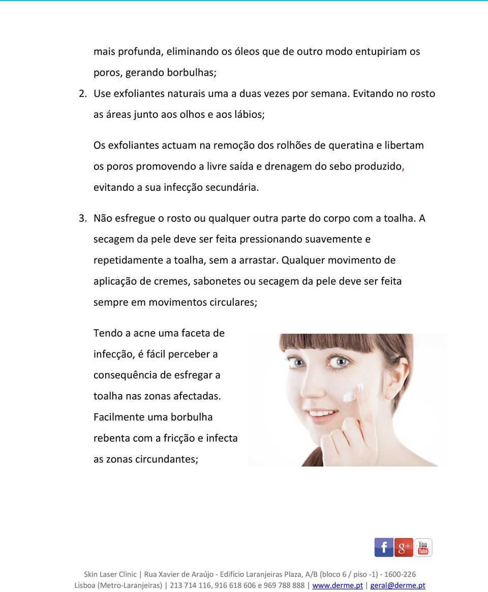 a sua infecção secundária. 3. Não esfregue o rosto ou qualquer outra parte do corpo com a toalha. A secagem da pele deve ser feita pressionando suavemente e repetidamente a toalha, sem a arrastar.