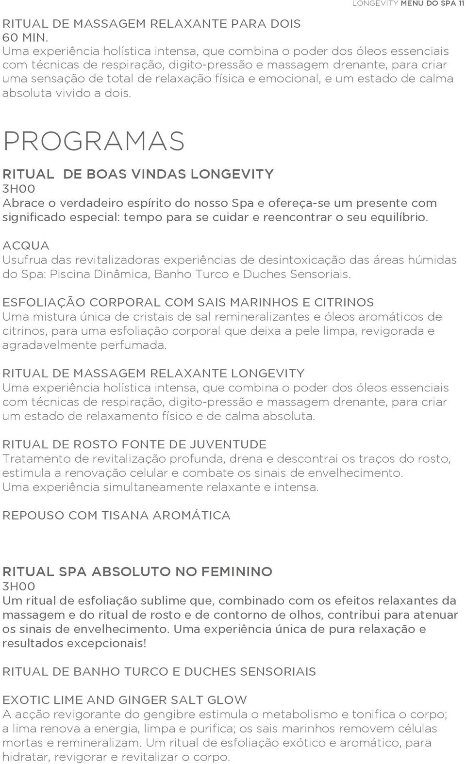 Programas Ritual De Boas Vindas Longevity 3H00 Abrace o verdadeiro espírito do nosso Spa e ofereça-se um presente com significado especial: tempo para se cuidar e reencontrar o seu equilíbrio.