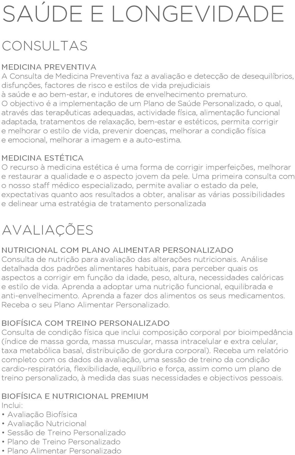 O objectivo é a implementação de um Plano de Saúde Personalizado, o qual, através das terapêuticas adequadas, actividade física, alimentação funcional adaptada, tratamentos de relaxação, bem-estar e