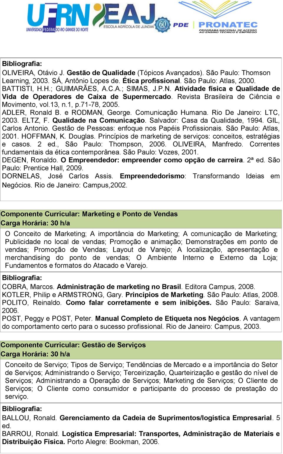 Comunicação Humana. Rio De Janeiro: LTC, 2003. ELTZ, F. Qualidade na Comunicação. Salvador: Casa da Qualidade, 1994. GIL, Carlos Antonio. Gestão de Pessoas: enfoque nos Papéis Profissionais.