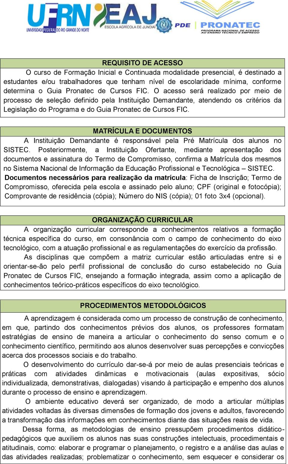 MATRÍCULA E DOCUMENTOS A Instituição Demandante é responsável pela Pré Matrícula dos alunos no SISTEC.