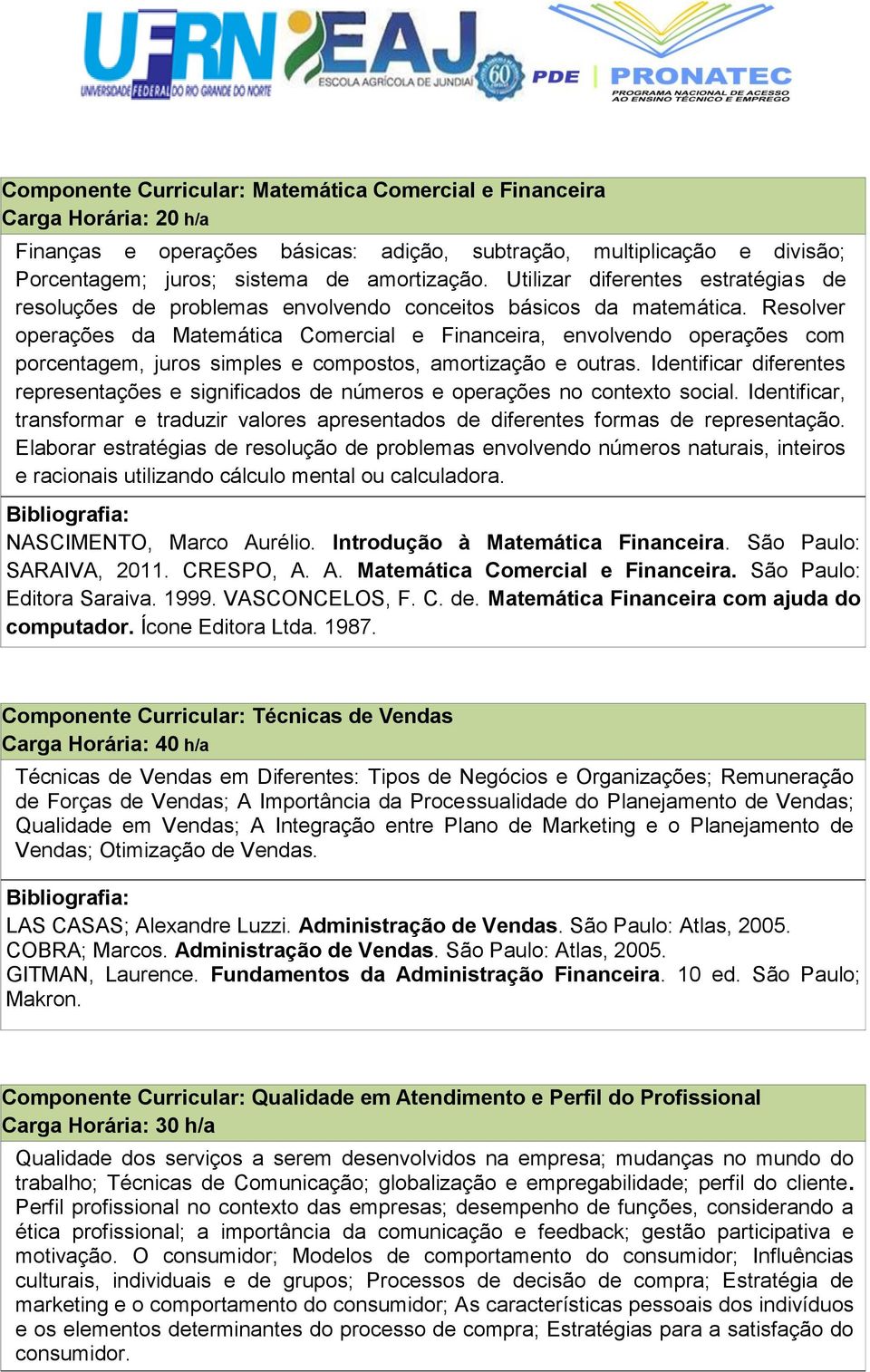 Resolver operações da Matemática Comercial e Financeira, envolvendo operações com porcentagem, juros simples e compostos, amortização e outras.