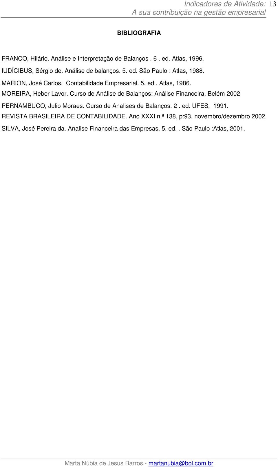 Belém 2002 PERNAMBUCO, Julio Moraes. Curso de Analises de Balanços. 2. ed. UFES, 1991. REVISTA BRASILEIRA DE CONTABILIDADE. Ano XXXI n.