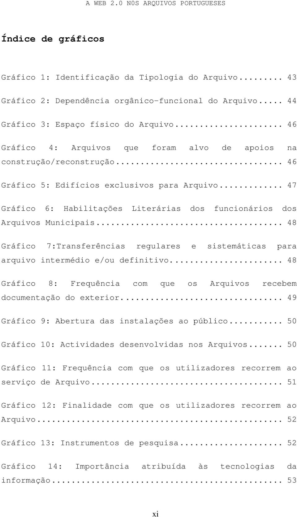 .. 47 Gráfico 6: Habilitações Literárias dos funcionários dos Arquivos Municipais... 48 Gráfico 7:Transferências regulares e sistemáticas para arquivo intermédio e/ou definitivo.