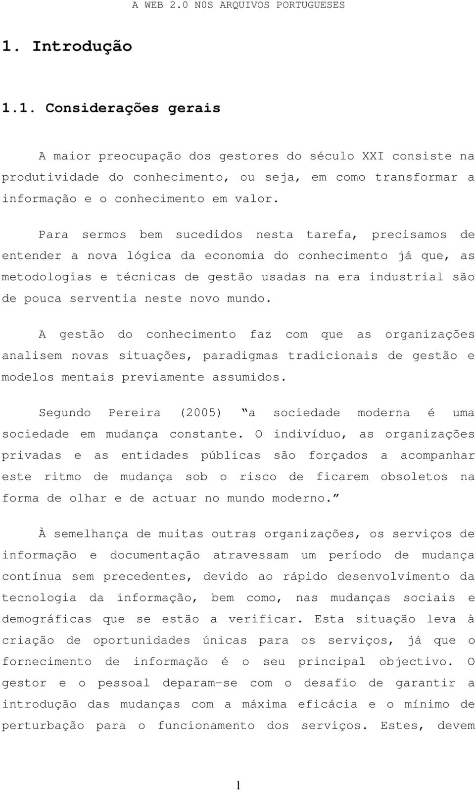 neste novo mundo. A gestão do conhecimento faz com que as organizações analisem novas situações, paradigmas tradicionais de gestão e modelos mentais previamente assumidos.