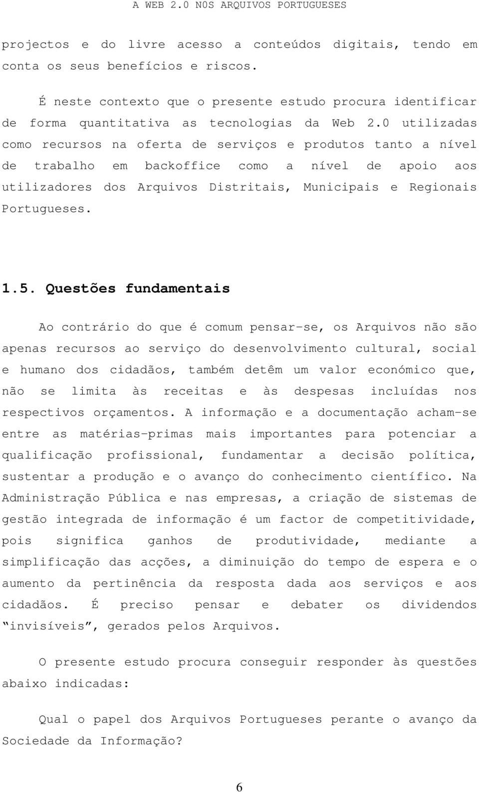 1.5. Questões fundamentais Ao contrário do que é comum pensar-se, os Arquivos não são apenas recursos ao serviço do desenvolvimento cultural, social e humano dos cidadãos, também detêm um valor