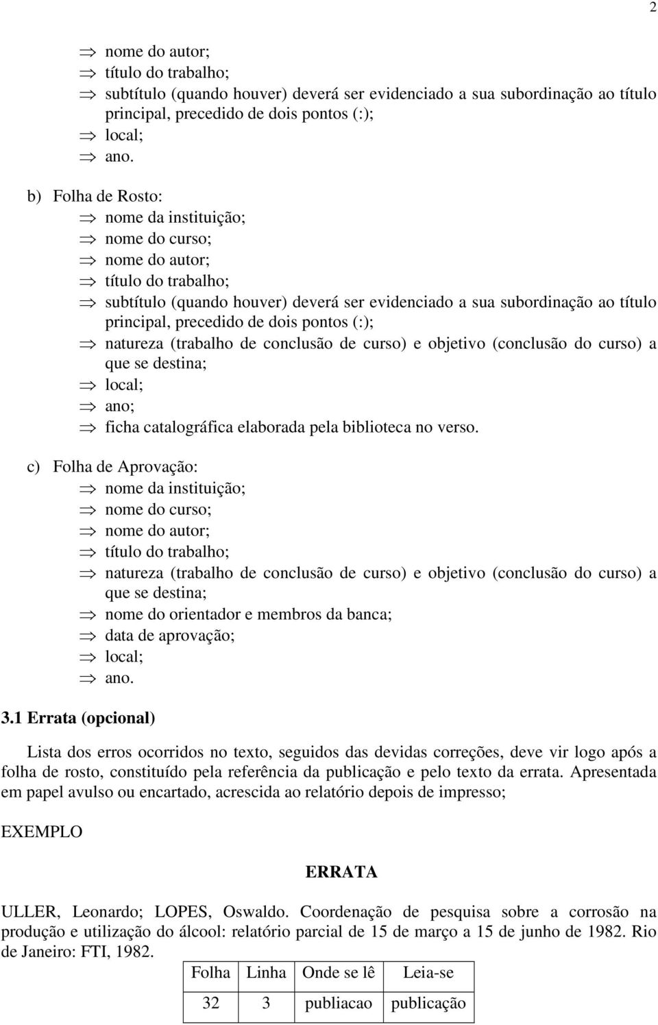 pontos (:); natureza (trabalho de conclusão de curso) e objetivo (conclusão do curso) a que se destina; local; ano; ficha catalográfica elaborada pela biblioteca no verso.