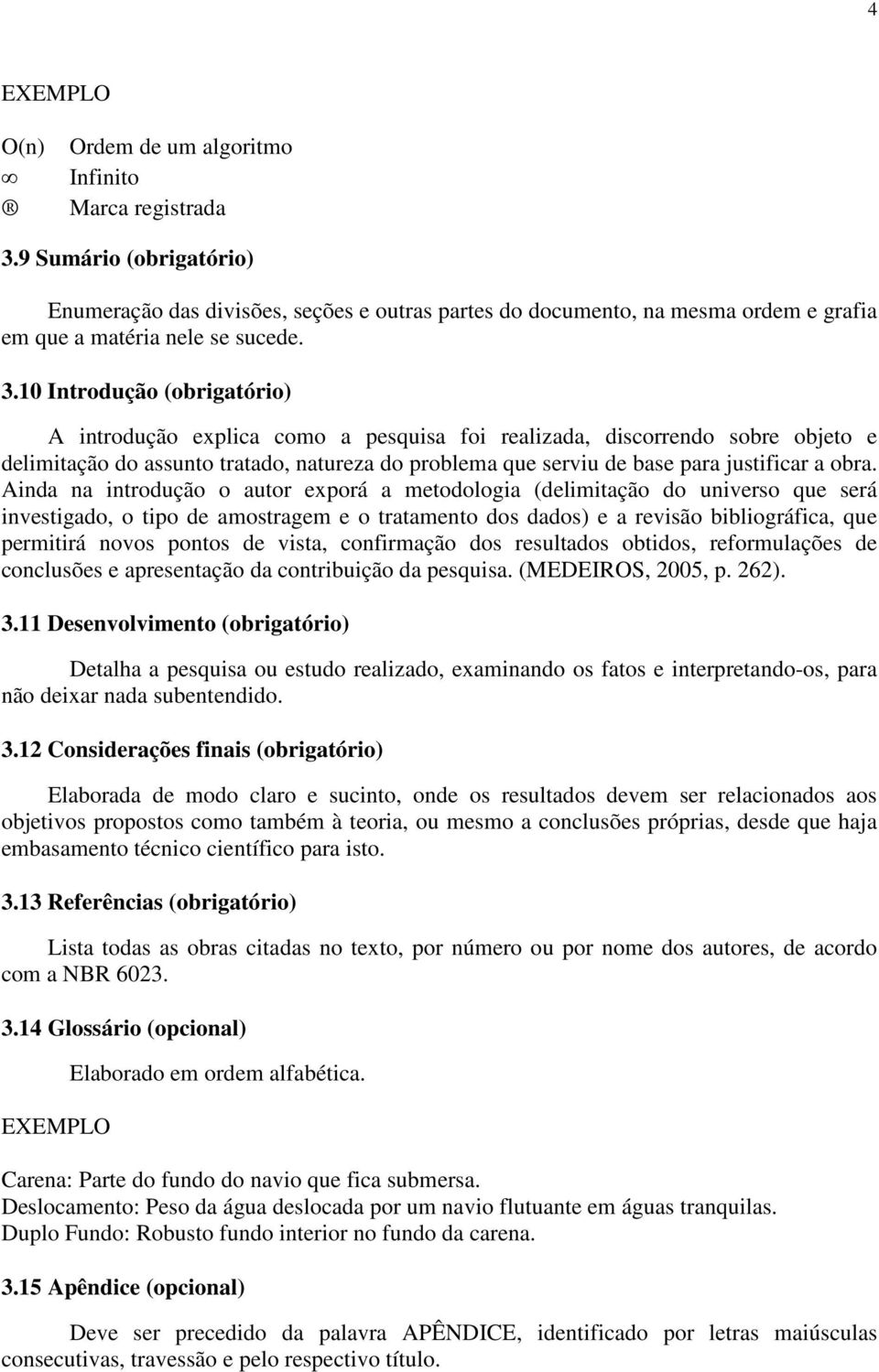 obra. Ainda na introdução o autor exporá a metodologia (delimitação do universo que será investigado, o tipo de amostragem e o tratamento dos dados) e a revisão bibliográfica, que permitirá novos