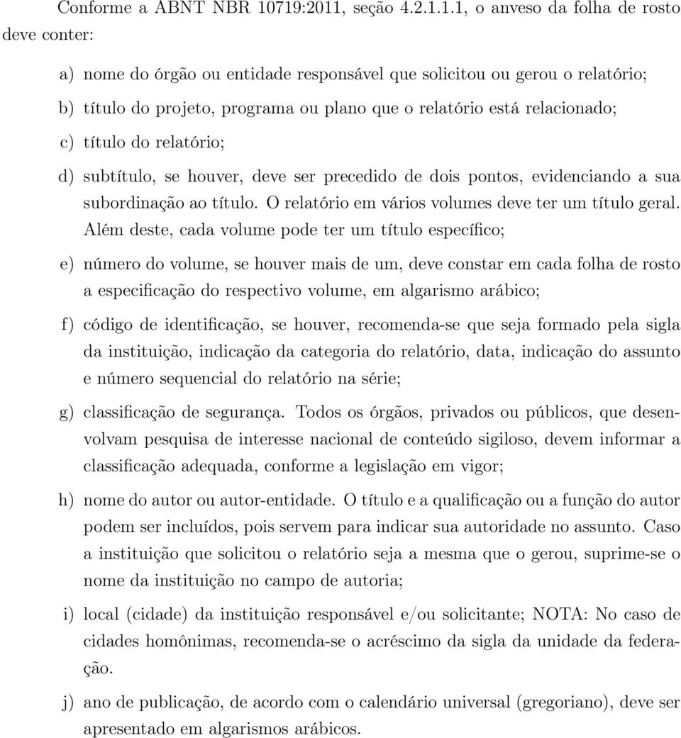 está relacionado; c) título do relatório; d) subtítulo, se houver, deve ser precedido de dois pontos, evidenciando a sua subordinação ao título. O relatório em vários volumes deve ter um título geral.