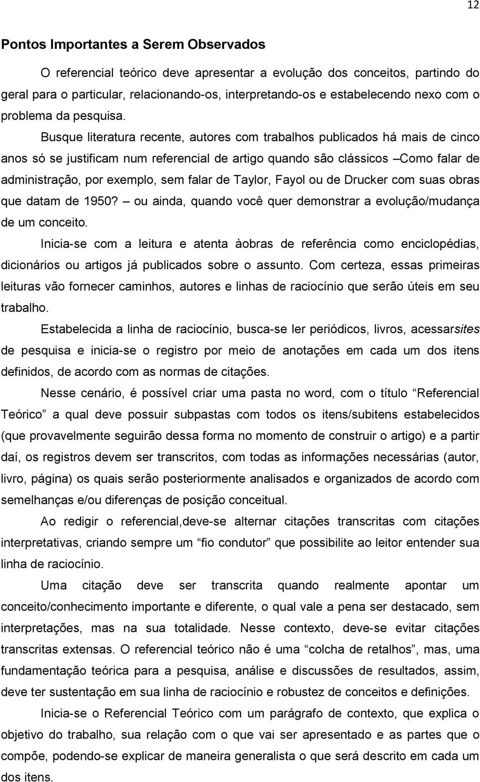 Busque literatura recente, autores com trabalhos publicados há mais de cinco anos só se justificam num referencial de artigo quando são clássicos Como falar de administração, por exemplo, sem falar