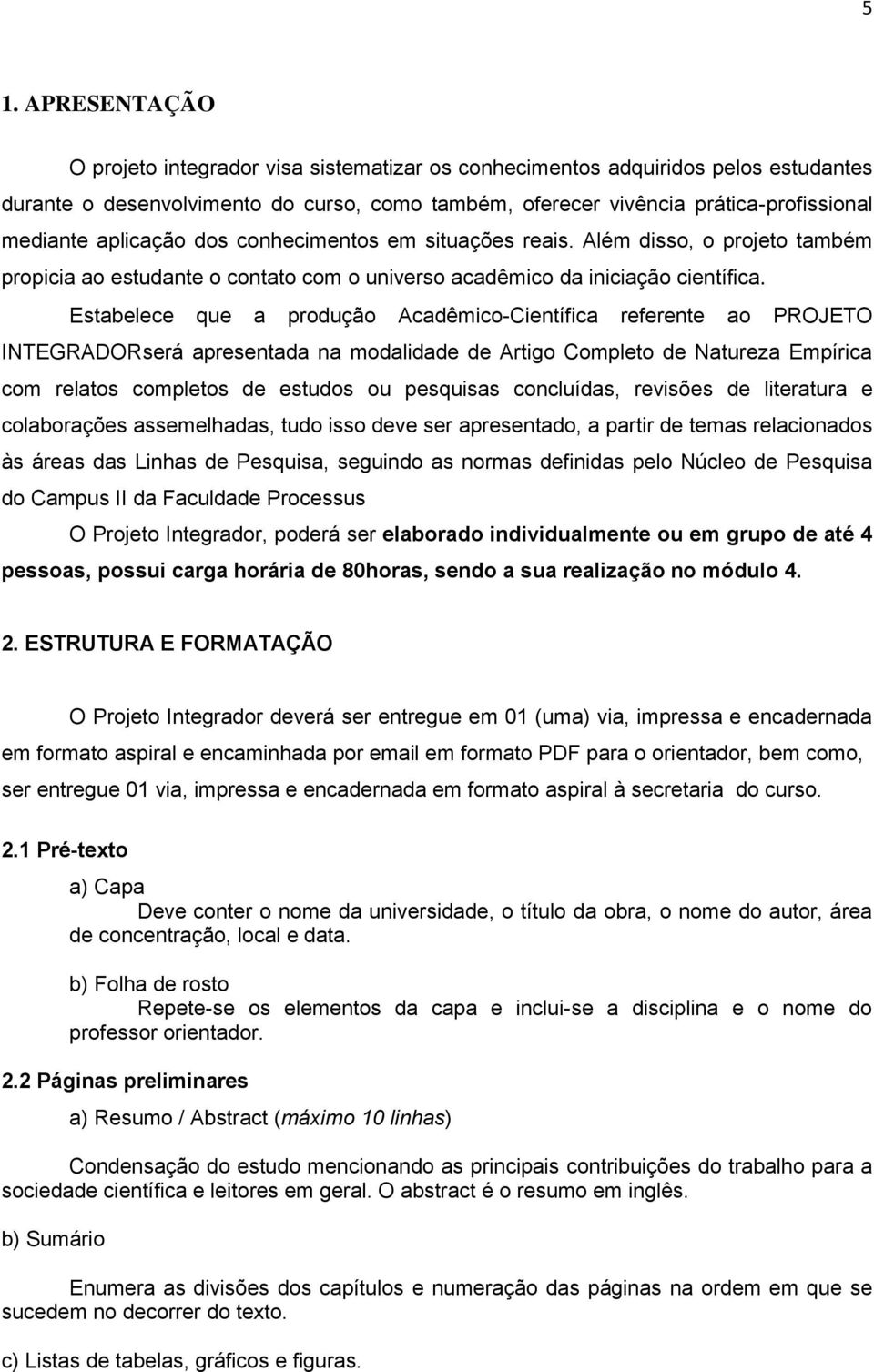 Estabelece que a produção Acadêmico-Científica referente ao PROJETO INTEGRADORserá apresentada na modalidade de Artigo Completo de Natureza Empírica com relatos completos de estudos ou pesquisas