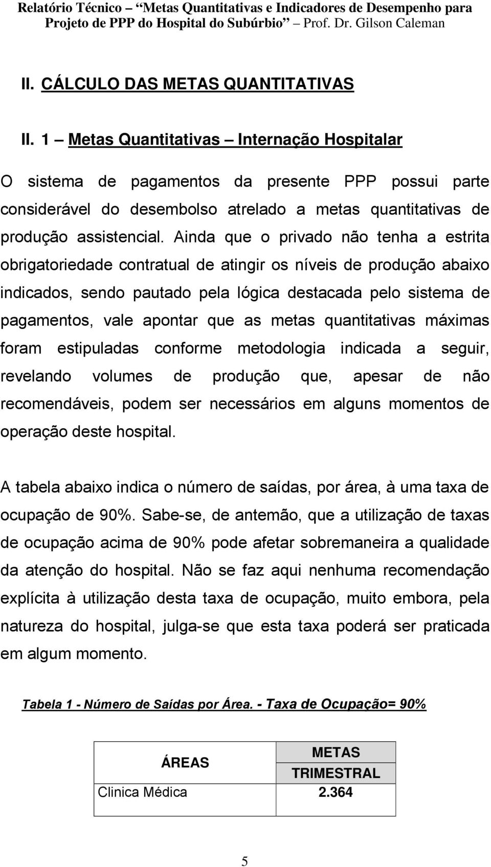 Ainda que o privado não tenha a estrita obrigatoriedade contratual de atingir os níveis de produção abaixo indicados, sendo pautado pela lógica destacada pelo sistema de pagamentos, vale apontar que