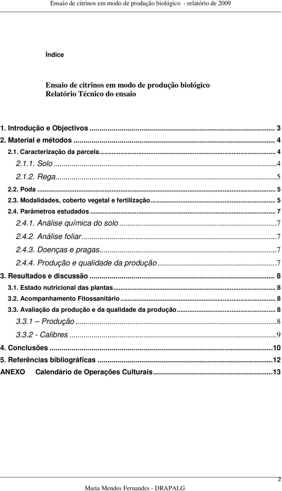 ..... Produção e qualidade da produção... 3. Resultados e discussão... 3.1. Estado nutricional das plantas... 3.. Acompanhamento Fitossanitário... 3.3. Avaliação da produção e da qualidade da produção.